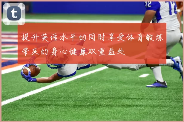 提升英语水平的同时享受体育锻炼带来的身心健康双重益处