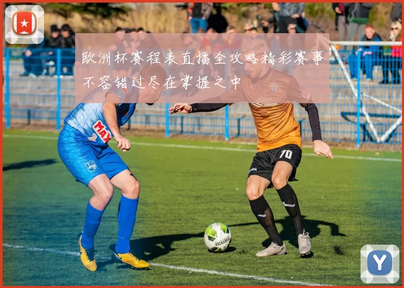 欧洲杯赛程表直播全攻略精彩赛事不容错过尽在掌握之中