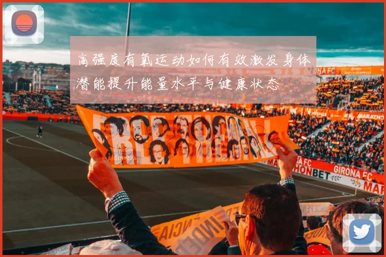 高强度有氧运动如何有效激发身体潜能提升能量水平与健康状态